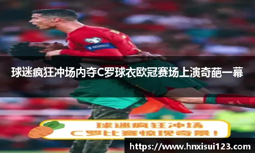 球迷疯狂冲场内夺C罗球衣欧冠赛场上演奇葩一幕