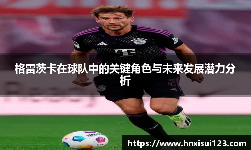 格雷茨卡在球队中的关键角色与未来发展潜力分析