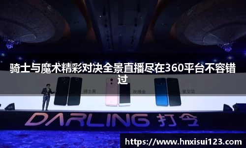 骑士与魔术精彩对决全景直播尽在360平台不容错过