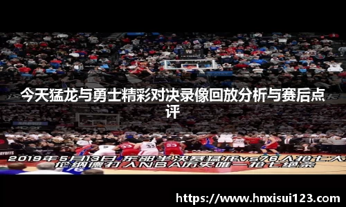 今天猛龙与勇士精彩对决录像回放分析与赛后点评